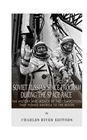 Soviet Russia's Space Program During the Space Race: The History and Legacy of the Competition that Pushed America to the Moon