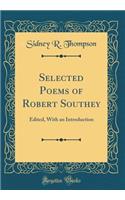 Selected Poems of Robert Southey: Edited, with an Introduction (Classic Reprint): Edited, with an Introduction (Classic Reprint)