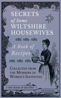 Secrets of Some Wiltshire Housewives - A Book of Recipes Collected from the Members of Women's Institutes