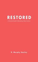 Restored: A Practical Guide To Becoming A New Creation