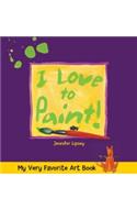 I Love to Paint!: (My Very Favorite Art Books)