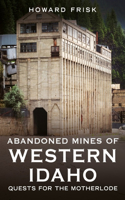Abandoned Mines of Western Idaho: Quests for the Motherlode(Abandoned Union)