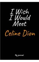 I Wish I Would Meet Celine Dion