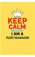Keep Calm Because I Am A Fleet Manager - Funny Fleet Manager Notebook And Journal Gift
