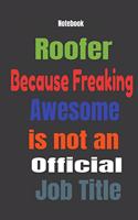 Roofer Because Freaking Awesome is not an Official Job Title