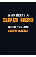 Who Need A SUPER HERO, When You Are Geophysicist: 6X9 Career Pride 120 pages Writing Notebooks