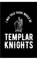 I Was Told There Would Be Templar Knights