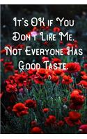 It's OK if You Don't Like Me. Not Everyone Has Good Taste.: Lined Notebook/Journal