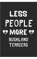 Less People More Bushland Terriers: Lined Journal, 120 Pages, 6 x 9, Funny Bushland Terrier Gift Idea, Black Matte Finish (Less People More Bushland Terriers Journal)