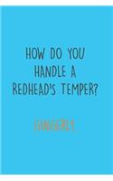 How do you handle a Redhead's Temper? Gingerly.: Ginger I Redhair I Red Head I Humor I Quote I Snap