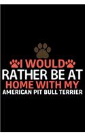 I Would Rather Be at Home with My American Pit Bull Terrier: Cool American Pit Bull Terrier Dog Journal Notebook - Funny American Pit Bull Terrier Dog Notebook - American Pit Bull Terrier Owner Gifts. 6 x 9 in