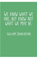 We Know What We Are But Know Not What We May Be William Shakespeare Quote Notebook