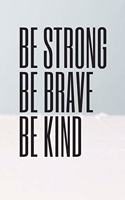 Be Strong Be Brave Be Kind
