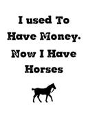 I used to have money, now I have horses: 120 Lined Pages Journal &Notebook, for horse lovers 6"x9"