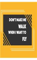 Don't make me walk when I want to fly: Funny Dot Grid 6x9 Dotted Bullet Journal and Notebook