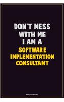 Don't Mess With Me, I Am A Software Implementation Consultant: Career Motivational Quotes 6x9 120 Pages Blank Lined Notebook Journal