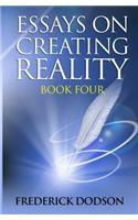Essays on Creating Reality: Book Four