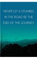 Inspirational Quote Notebook - 'Never Let A Stumble In The Road Be The End Of The Journey.' - Inspirational Journal to Write in: Medium College-Ruled Journey Diary, 110 page, Lined, 6x9 (15.2 x 22.9 cm)