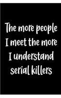 The More People I Meet The More I Understand Serial Killers: Psychologist Notebook Journal Composition Blank Lined Diary Notepad 120 Pages Paperback Black