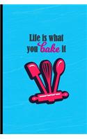 Life is What You Bake It: Blank Recipe Book for Recording All Your Favorites