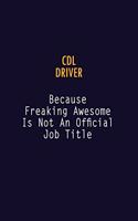 CDL Driver Because Freaking Awesome is not An Official Job Title: 6X9 Career Pride Notebook Unlined 120 pages Writing Journal