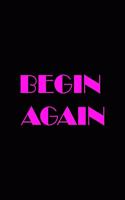 Begin again