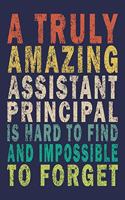 A Truly Amazing Assistant Principal Is Hard To Find And Impossible To Forget: Funny Assistant Principal Journal For Teacher & Student
