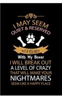 I May Seem Quiet & Reserved But If You Mess with My Boxer I Will Break Out a Level of Crazy That Will Make Your Nightmares Seem Like a Happy Place