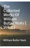 The Collected Works Of William Butler Yeats ( Vol. 1 )