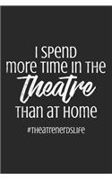 I Spend More Time In The Theatre Than At Home #Theatrenerdslife: Notebook A5 Size, 6x9 inches, 120 lined Pages, Musical Musicals Performing Arts Art Actor Acting Actress