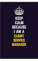 Keep Calm Because I Am A Client Service Manager: Motivational and inspirational career blank lined gift notebook with matte finish