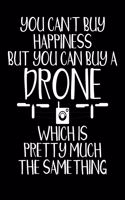 You Can't Buy Happiness But You Can Buy A Drone Which Is Pretty Much The Same Thing