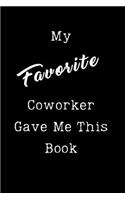My Favorite Coworker Gave Me This Book: Sarcastic Humor Blank 6"x9" Lined Journal Notebook Funny Gag Gifts for Home Friend or Office Journal