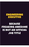 Engineering Executive, Because Freaking Awesome Is Not An Official Job Title