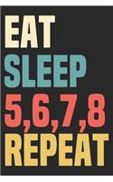 Eat Sleep 5678 Repeat