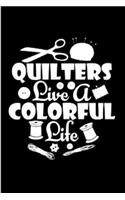 Quilters live a colorful life: quilting Notebook journal Diary Cute funny humorous blank lined notebook Gift for quilting projects patterns Designs... knit yarns stash needles app