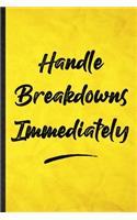 Handle Breakdowns Immediately: Funny Blank Lined Positive Motivation Notebook/ Journal, Graduation Appreciation Gratitude Thank You Souvenir Gag Gift, Fashionable Graphic 110 Page
