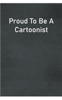 Proud To Be A Cartoonist: Lined Notebook For Men, Women And Co Workers