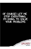 Of course! Let me stop everything I'm doing to solve your problems