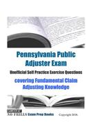 Pennsylvania Public Adjuster Exam Unofficial Self Practice Exercise Questions: covering Fundamental Claim Adjusting Knowledge