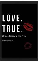 Love. True.: God's Design for Sex
