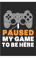 I Paused My Game to Be Here: Blank Lined Journal for Video Gamer