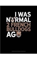 I Was Normal 2 French Bulldogs Ago