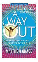 Way Out - Disease Deception and the Truth about Health