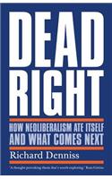 Dead Right: How Neoliberalism Ate Itself and What Comes Next
