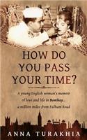 How Do You Pass Your Time?: A young English woman's memoir of love and life in Bombay ... a million miles from Fulham Road