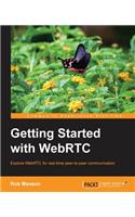 Getting Started with Webrtc: Explore Webrtc for Real-time Peer-to-peer Communication
