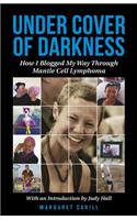 Under Cover of Darkness: How I Blogged My Way Through Mantle Cell Lymphoma