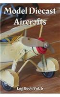 Model Diecast Aircrafts Log Book Vol. 6