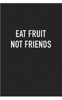Eat Fruit Not Friends